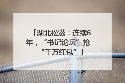 湖北松滋：连续6年，“书记论坛”抢“千万红包”