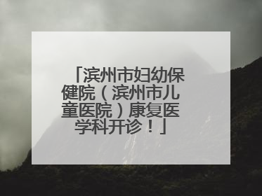 滨州市妇幼保健院（滨州市儿童医院）康复医学科开诊！