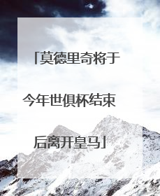 莫德里奇将于今年世俱杯结束后离开皇马