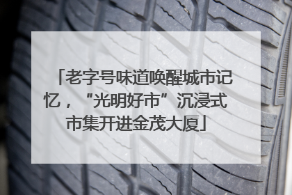 老字号味道唤醒城市记忆，“光明好市”沉浸式市集开进金茂大厦
