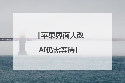 苹果界面大改 AI仍需等待