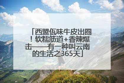 西盟佤味牛皮出圈！软糯筋道+香辣爆击——有一种叫云南的生活之365天