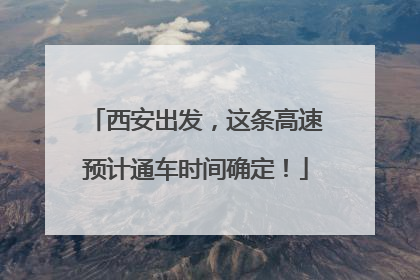 西安出发，这条高速预计通车时间确定！