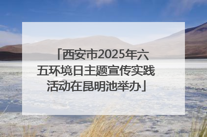 西安市2025年六五环境日主题宣传实践活动在昆明池举办