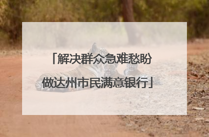 解决群众急难愁盼 做达州市民满意银行