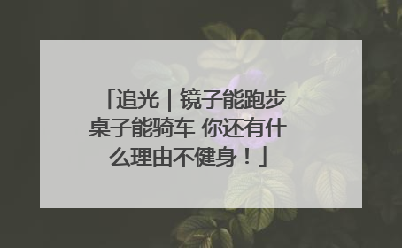追光｜镜子能跑步 桌子能骑车 你还有什么理由不健身！