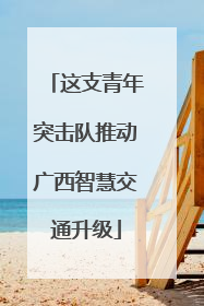 这支青年突击队推动广西智慧交通升级
