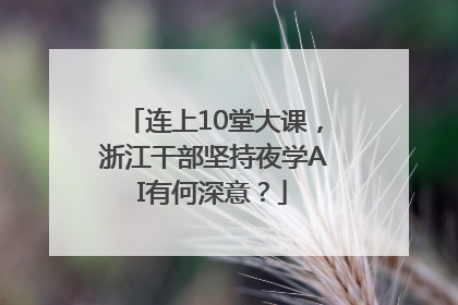 连上10堂大课，浙江干部坚持夜学AI有何深意？