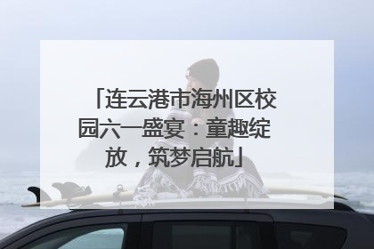 连云港市海州区校园六一盛宴：童趣绽放，筑梦启航