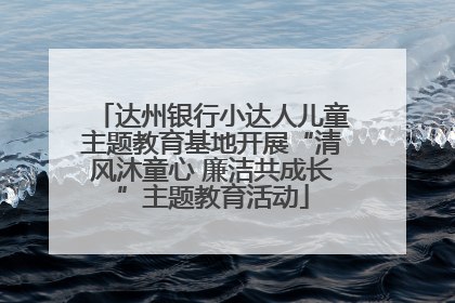 达州银行小达人儿童主题教育基地开展“清风沐童心 廉洁共成长”主题教育活动