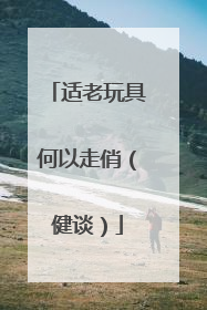 适老玩具何以走俏（健谈）