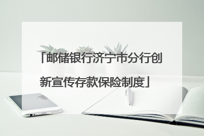 邮储银行济宁市分行创新宣传存款保险制度