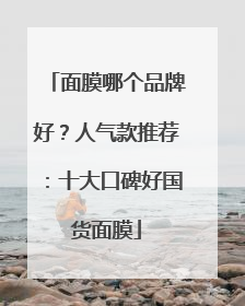 面膜哪个品牌好？人气款推荐：十大口碑好国货面膜