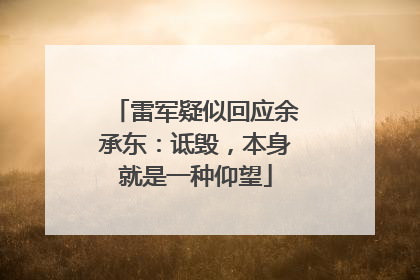 雷军疑似回应余承东：诋毁，本身就是一种仰望
