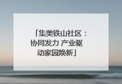 集美铁山社区：协同发力 产业驱动家园焕新