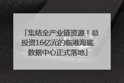 集结全产业链资源！总投资16亿元的临港海底数据中心正式落地