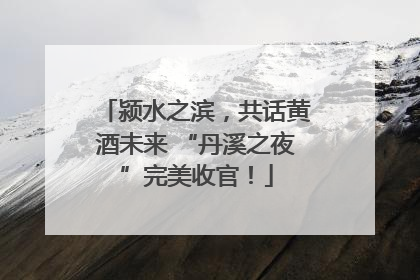 颍水之滨，共话黄酒未来 “丹溪之夜”完美收官！