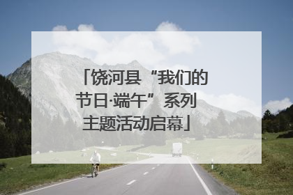 饶河县“我们的节日·端午”系列主题活动启幕
