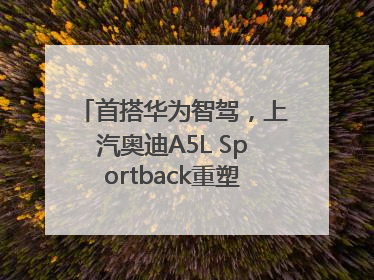 首搭华为智驾，上汽奥迪A5L Sportback重塑豪华轿跑新标杆