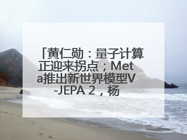 黄仁勋：量子计算正迎来拐点；Meta推出新世界模型V-JEPA 2，杨立昆参与开发丨全球科技早参