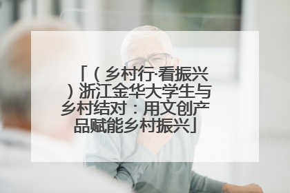 （乡村行·看振兴）浙江金华大学生与乡村结对：用文创产品赋能乡村振兴