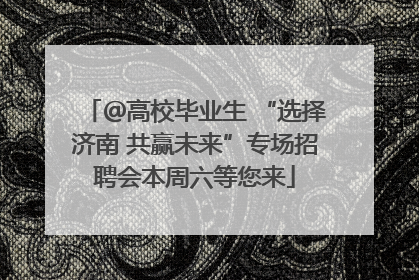 ＠高校毕业生 “选择济南 共赢未来”专场招聘会本周六等您来