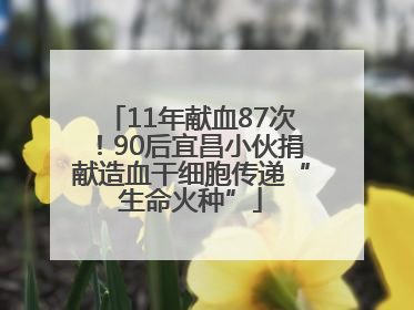 11年献血87次！90后宜昌小伙捐献造血干细胞传递“生命火种”