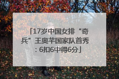 17岁中国女排“奇兵”王奥芊国家队首秀：6扣6中得6分