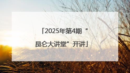 2025年第4期“昆仑大讲堂”开讲