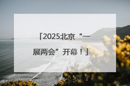 2025北京“一展两会”开幕！