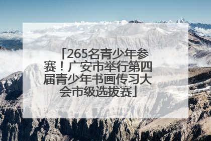265名青少年参赛！广安市举行第四届青少年书画传习大会市级选拔赛