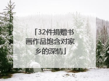 32件捐赠书画作品饱含对家乡的深情