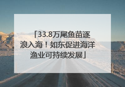 33.8万尾鱼苗逐浪入海！如东促进海洋渔业可持续发展