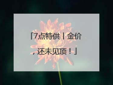 7点特供丨金价，还未见顶！