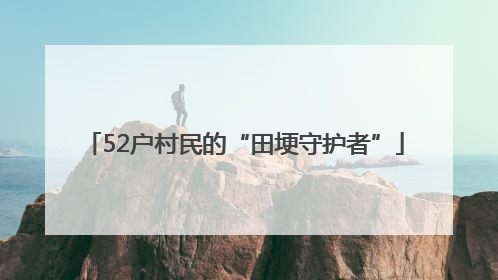 52户村民的“田埂守护者”