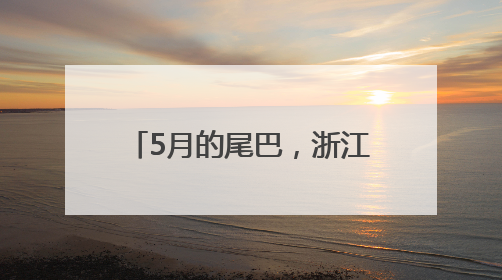 5月的尾巴，浙江天气不错！坏消息是，端午有暴雨
