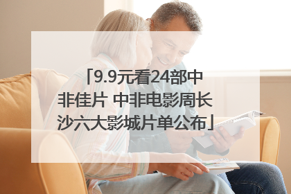 9.9元看24部中非佳片 中非电影周长沙六大影城片单公布