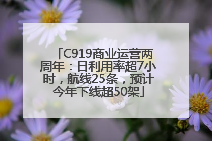 C919商业运营两周年：日利用率超7小时，航线25条，预计今年下线超50架